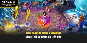 Bắn Cá Rồng Vàng Crown88 – Game Thú Vị, Nhận Xu Liên Tục