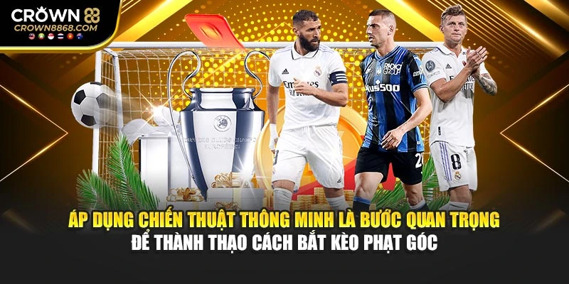 Áp dụng chiến thuật thông minh là bước quan trọng để thành thạo cách bắt kèo phạt góc