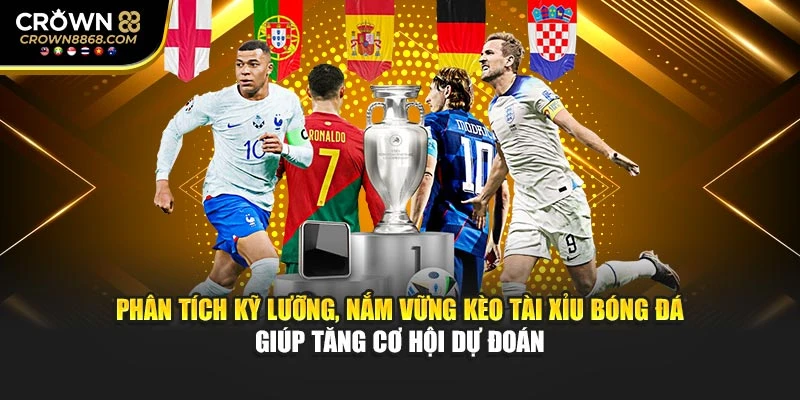 Phân tích kỹ lưỡng, nắm vững kèo tài xỉu bóng đá giúp tăng cơ hội dự đoán