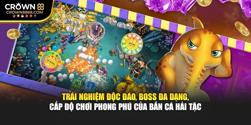 Trải nghiệm độc đáo, boss đa dạng, cấp độ chơi phong phú của bắn cá Hải Tặc